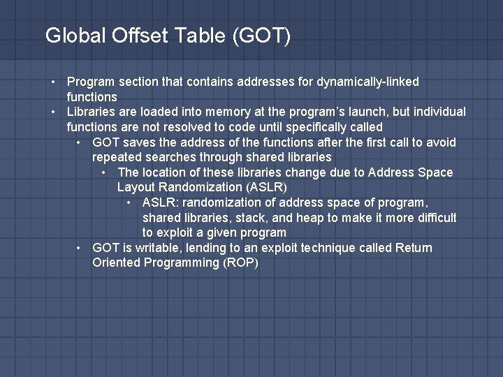 Global Offset Table (GOT) • Program section that contains addresses for dynamically-linked functions •