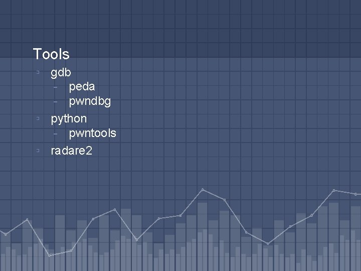 Tools ▫ gdb - peda - pwndbg ▫ python - pwntools ▫ radare 2