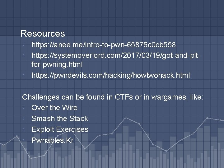 Resources ▫ https: //anee. me/intro-to-pwn-65876 c 0 cb 558 ▫ https: //systemoverlord. com/2017/03/19/got-and-pltfor-pwning. html