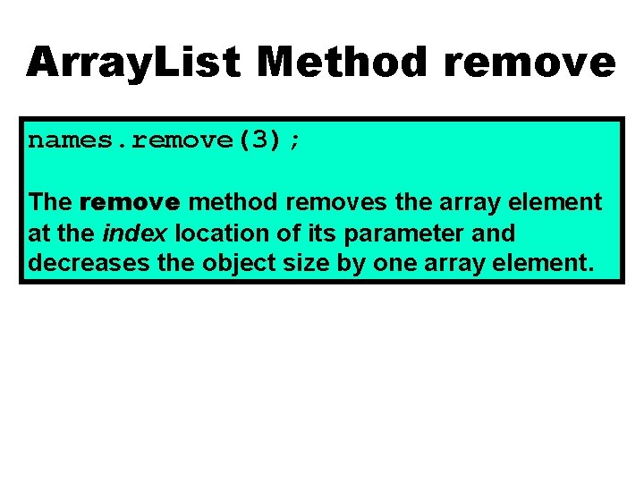 Array. List Method remove names. remove(3); The remove method removes the array element at