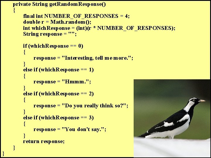 private String get. Random. Response() { final int NUMBER_OF_RESPONSES = 4; double r = private String get. Random. Response() { final int NUMBER_OF_RESPONSES = 4; double r =