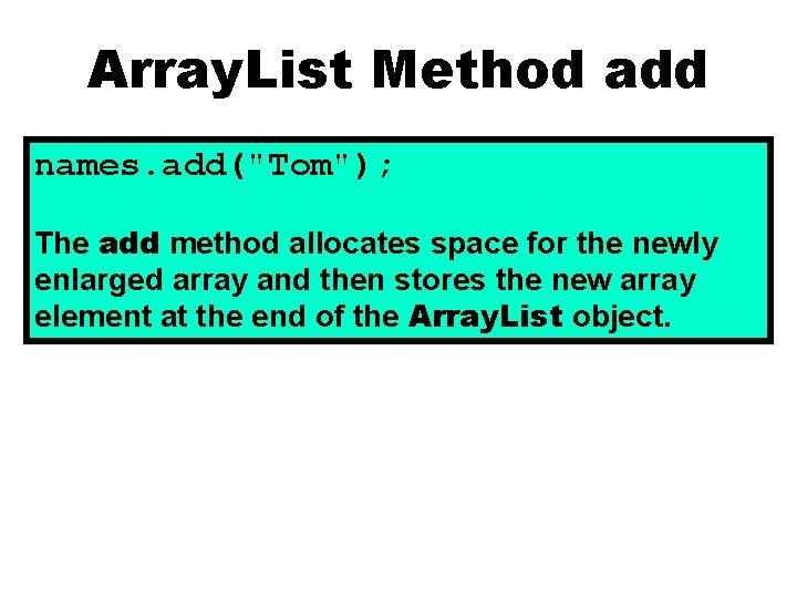 Array. List Method add names. add("Tom"); The add method allocates space for the newly