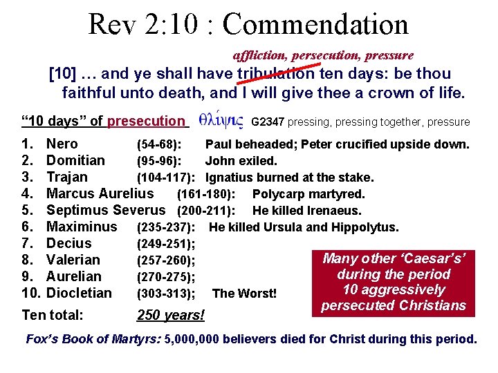 Rev 2: 10 : Commendation affliction, persecution, pressure [10] … and ye shall have