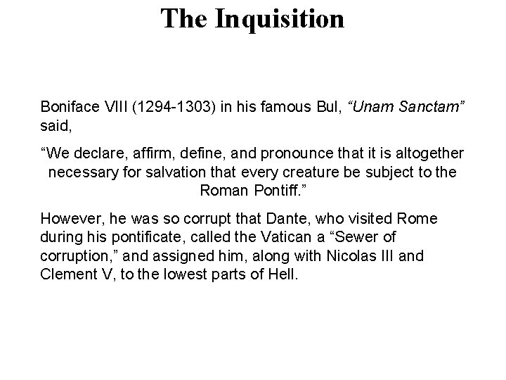 The Inquisition Boniface VIII (1294 -1303) in his famous Bul, “Unam Sanctam” said, “We