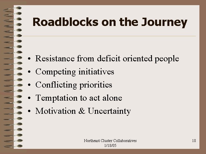 Roadblocks on the Journey • • • Resistance from deficit oriented people Competing initiatives