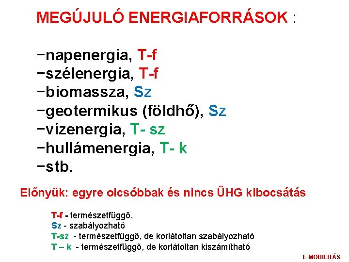 MEGÚJULÓ ENERGIAFORRÁSOK : −napenergia, T-f −szélenergia, T-f −biomassza, Sz −geotermikus (földhő), Sz −vízenergia, T-