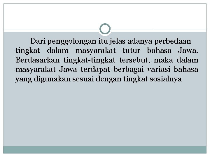 Dari penggolongan itu jelas adanya perbedaan tingkat dalam masyarakat tutur bahasa Jawa. Berdasarkan tingkat-tingkat