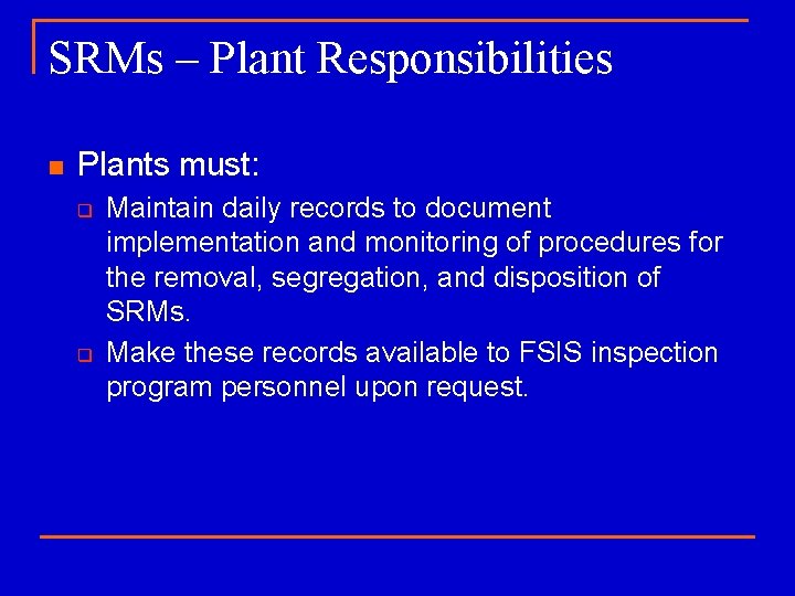 SRMs – Plant Responsibilities n Plants must: q q Maintain daily records to document