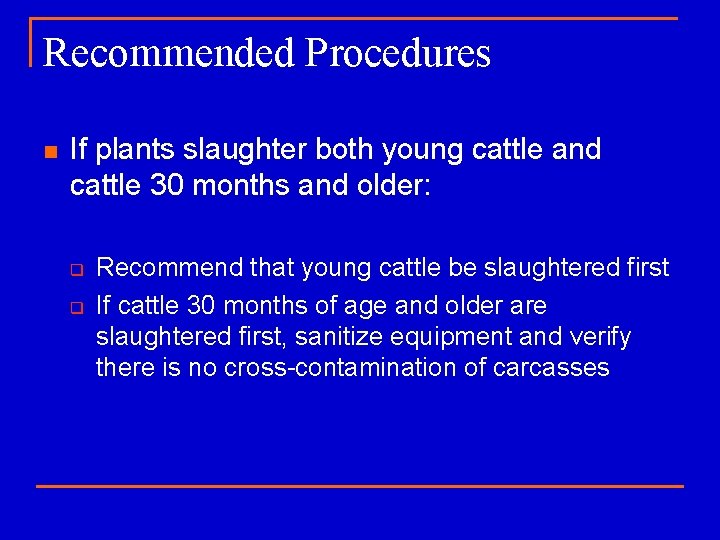 Recommended Procedures n If plants slaughter both young cattle and cattle 30 months and