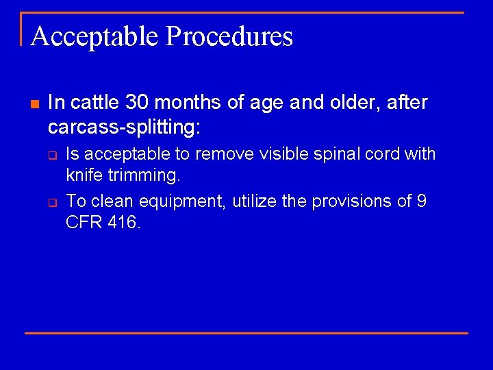 Acceptable Procedures n In cattle 30 months of age and older, after carcass-splitting: q