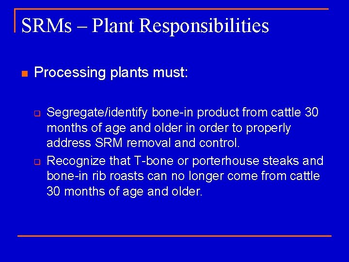 SRMs – Plant Responsibilities n Processing plants must: q q Segregate/identify bone-in product from