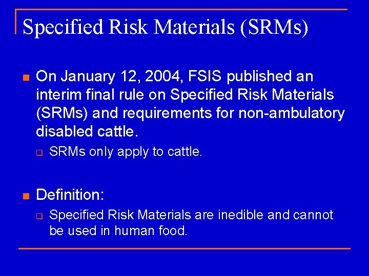 Specified Risk Materials (SRMs) n On January 12, 2004, FSIS published an interim final
