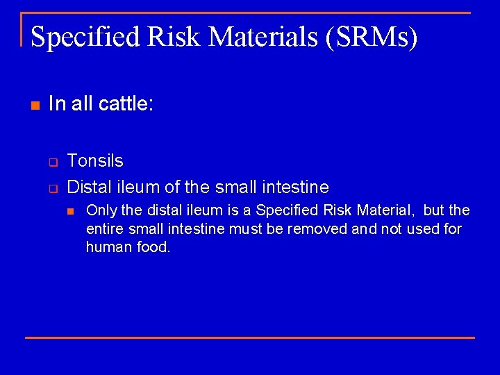 Specified Risk Materials (SRMs) n In all cattle: q q Tonsils Distal ileum of