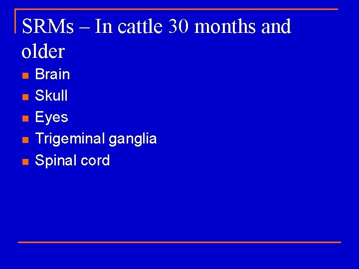 SRMs – In cattle 30 months and older n n n Brain Skull Eyes