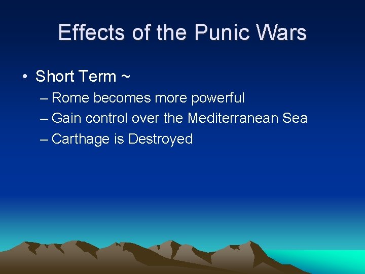 Effects of the Punic Wars • Short Term ~ – Rome becomes more powerful