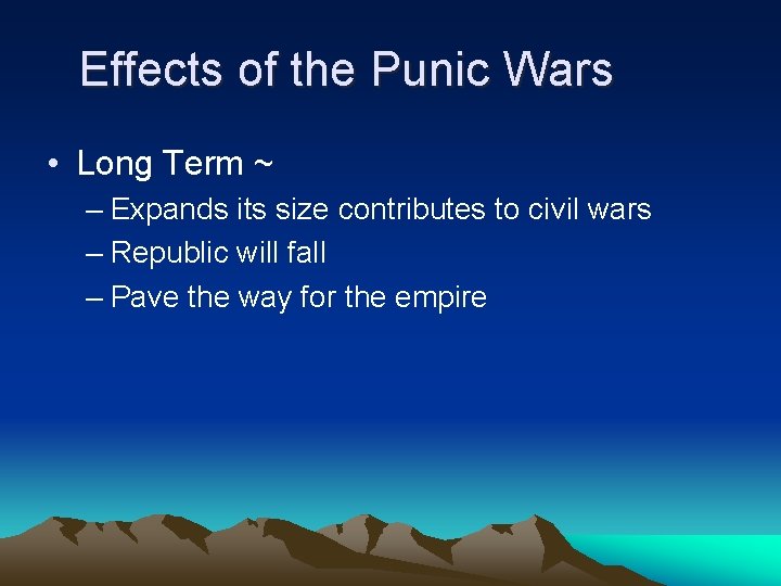 Effects of the Punic Wars • Long Term ~ – Expands its size contributes