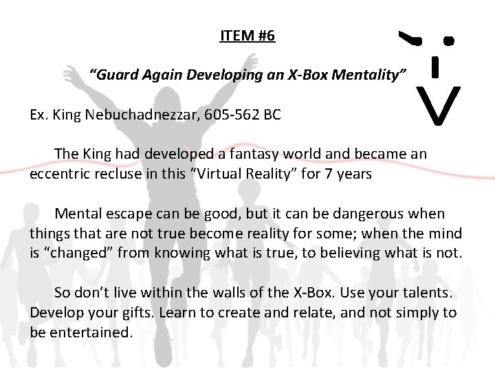 ; -> ITEM #6 “Guard Again Developing an X-Box Mentality” Ex. King Nebuchadnezzar, 605