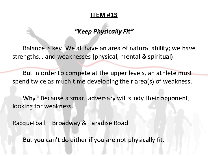 ITEM #13 “Keep Physically Fit” Balance is key. We all have an area of