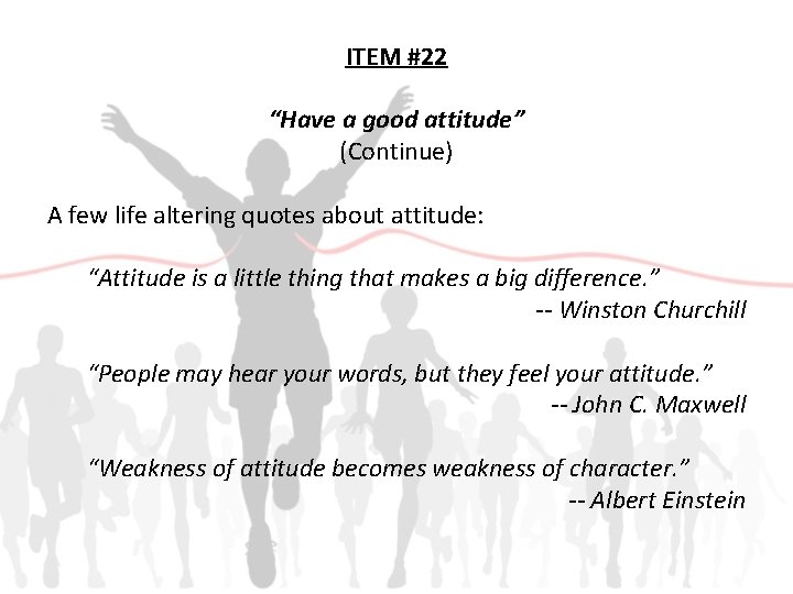 ITEM #22 “Have a good attitude” (Continue) A few life altering quotes about attitude: