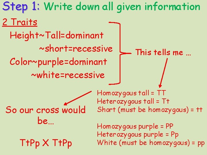 Step 1: Write down all given information 2 Traits Height~Tall=dominant ~short=recessive Color~purple=dominant ~white=recessive So