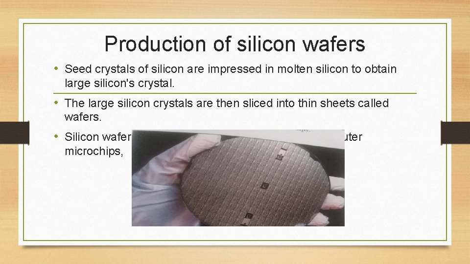 Production of silicon wafers • Seed crystals of silicon are impressed in molten silicon