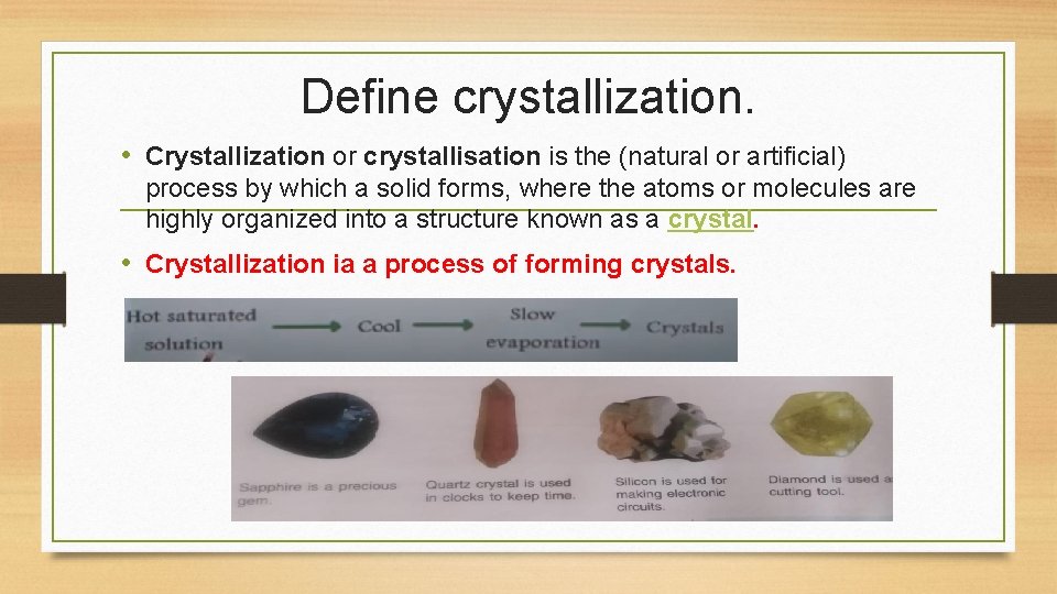 Define crystallization. • Crystallization or crystallisation is the (natural or artificial) process by which