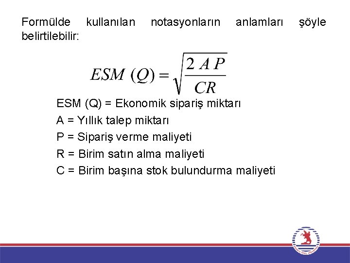Formülde kullanılan belirtilebilir: notasyonların anlamları ESM (Q) = Ekonomik sipariş miktarı A = Yıllık