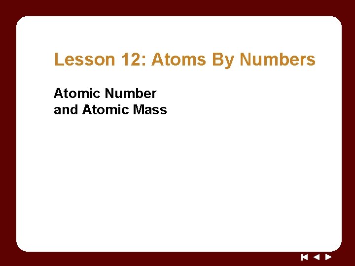 Lesson 12: Atoms By Numbers Atomic Number and Atomic Mass 