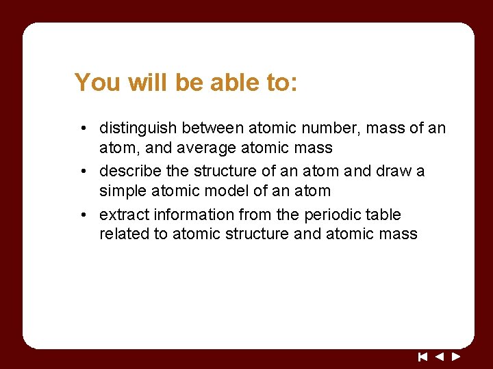 You will be able to: • distinguish between atomic number, mass of an atom,