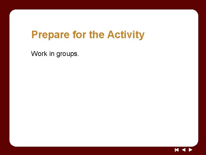 Prepare for the Activity Work in groups. 