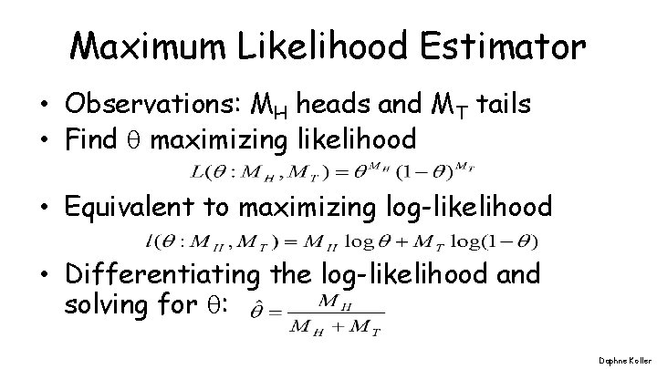 Maximum Likelihood Estimator • Observations: MH heads and MT tails • Find maximizing likelihood