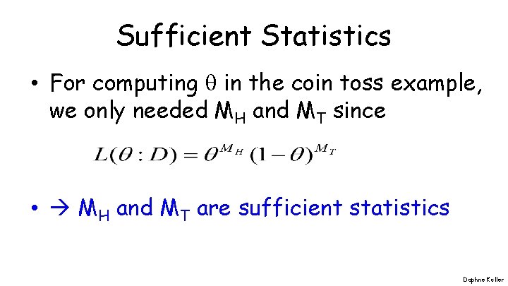 Sufficient Statistics • For computing in the coin toss example, we only needed MH