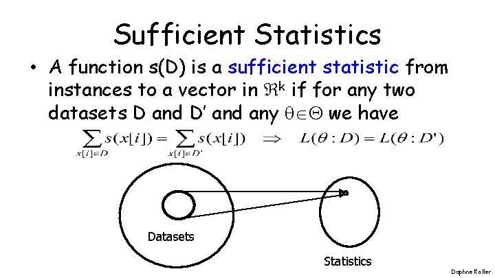 Sufficient Statistics • A function s(D) is a sufficient statistic from instances to a
