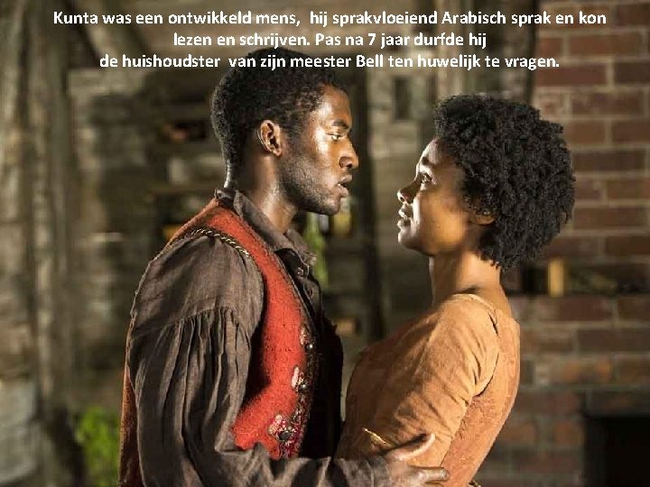 Kunta was een ontwikkeld mens, hij sprakvloeiend Arabisch sprak en kon lezen en schrijven.