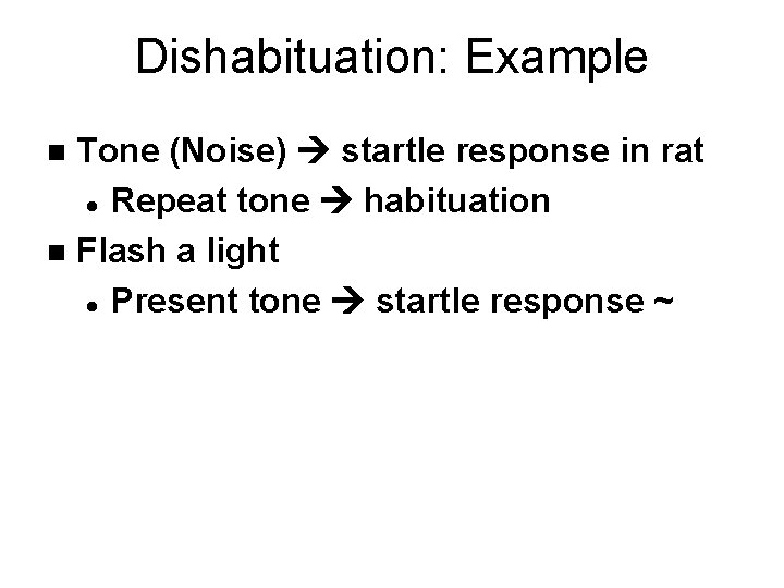 Dishabituation: Example Tone (Noise) startle response in rat l Repeat tone habituation n Flash