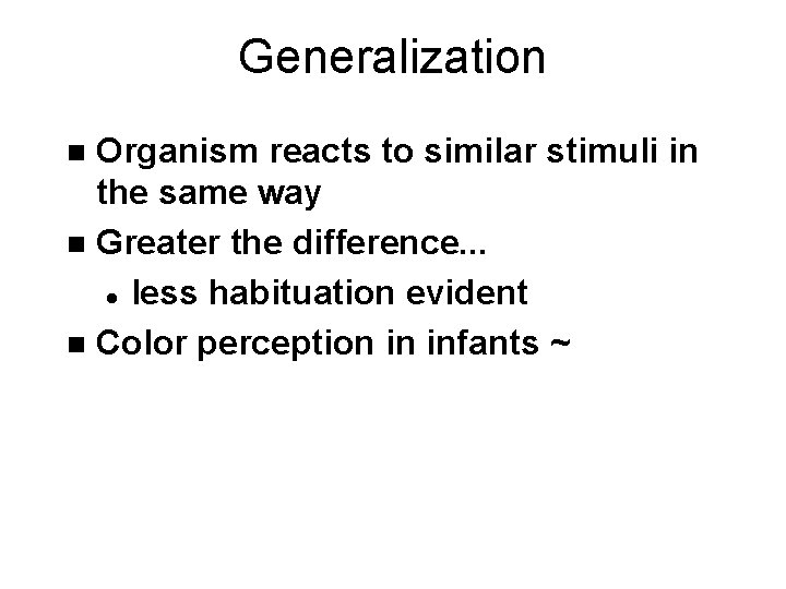 Generalization Organism reacts to similar stimuli in the same way n Greater the difference.