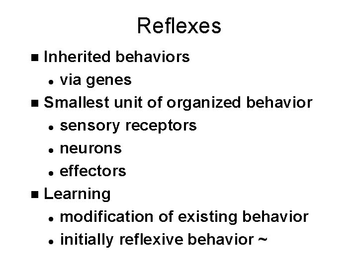 Reflexes Inherited behaviors l via genes n Smallest unit of organized behavior l sensory