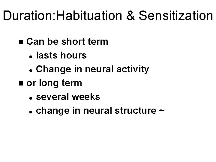Duration: Habituation & Sensitization Can be short term l lasts hours l Change in