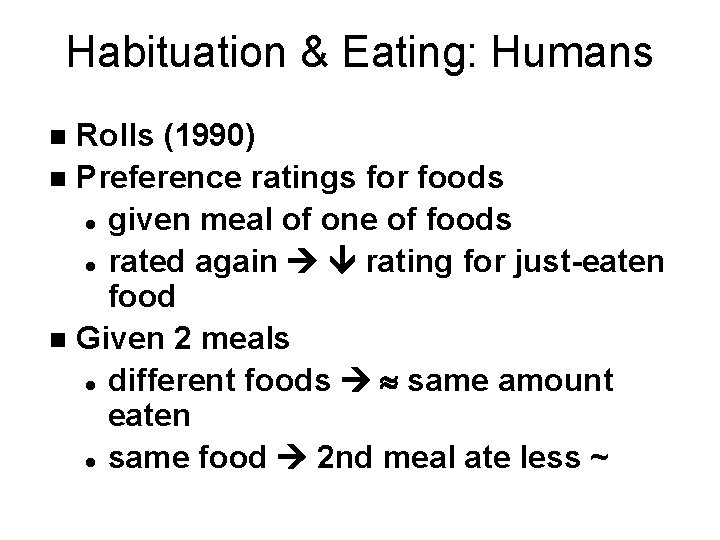 Habituation & Eating: Humans Rolls (1990) n Preference ratings for foods l given meal