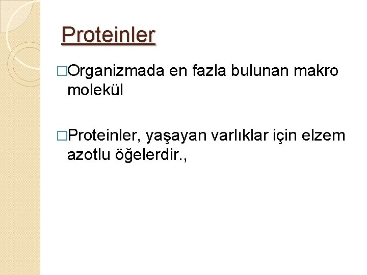 Proteinler �Organizmada en fazla bulunan makro molekül �Proteinler, yaşayan varlıklar için elzem azotlu öğelerdir.