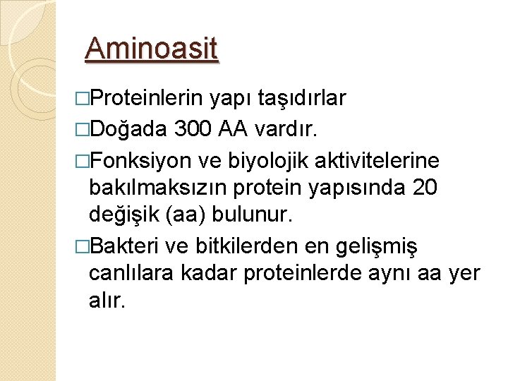 Aminoasit �Proteinlerin yapı taşıdırlar �Doğada 300 AA vardır. �Fonksiyon ve biyolojik aktivitelerine bakılmaksızın protein