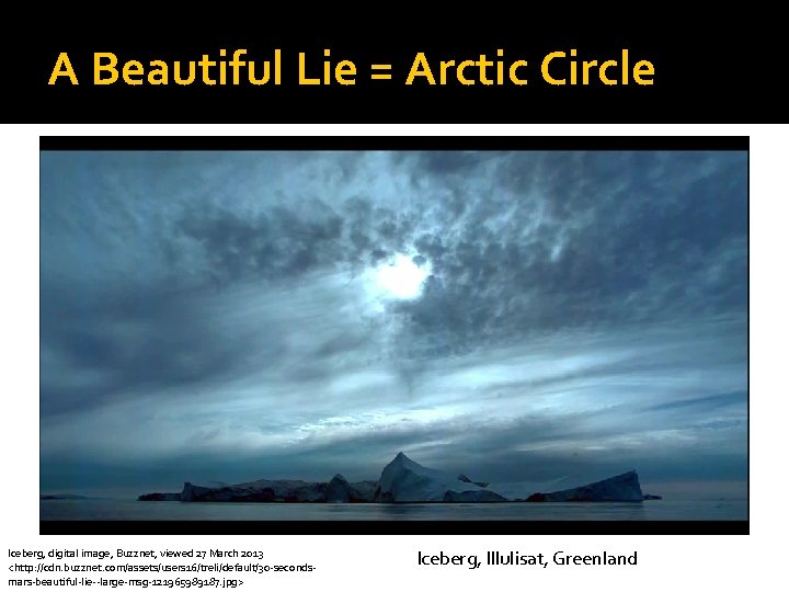 A Beautiful Lie = Arctic Circle Iceberg, digital image, Buzznet, viewed 27 March 2013