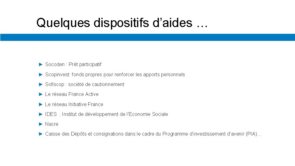 Quelques dispositifs d’aides … ► Socoden : Prêt participatif ► Scopinvest: fonds propres pour