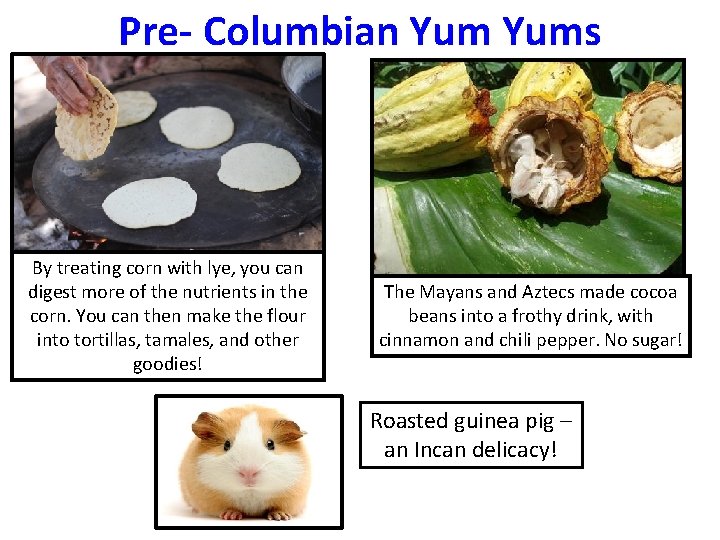 Pre- Columbian Yums By treating corn with lye, you can digest more of the