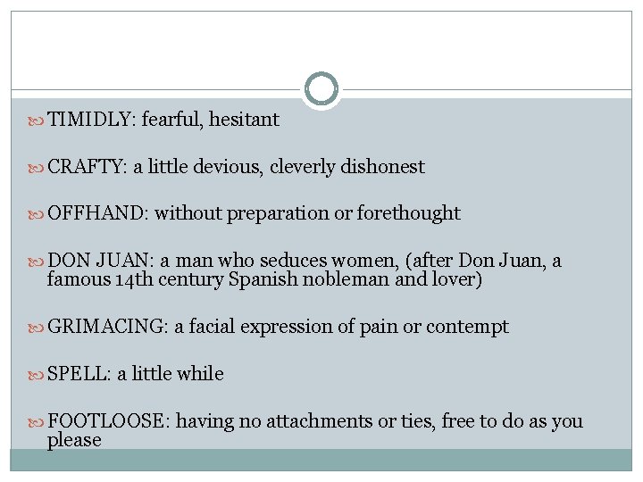  TIMIDLY: fearful, hesitant CRAFTY: a little devious, cleverly dishonest OFFHAND: without preparation or