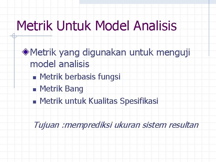 Metrik Untuk Model Analisis Metrik yang digunakan untuk menguji model analisis n n n