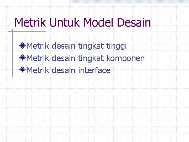 Metrik Untuk Model Desain Metrik desain tingkat tinggi Metrik desain tingkat komponen Metrik desain