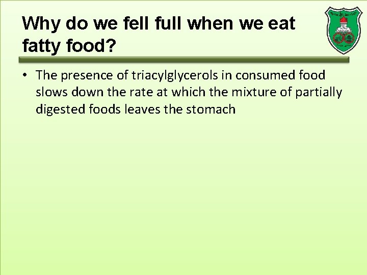 Why do we fell full when we eat fatty food? • The presence of
