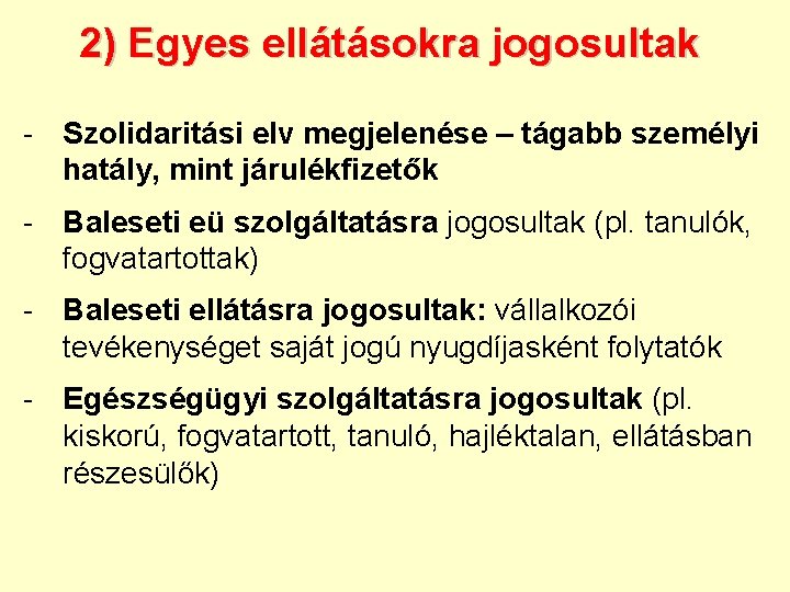 2) Egyes ellátásokra jogosultak - Szolidaritási elv megjelenése – tágabb személyi hatály, mint járulékfizetők