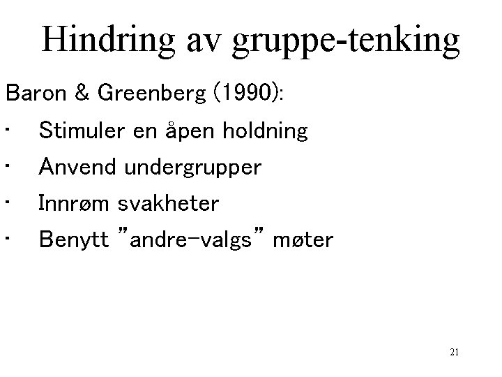 Hindring av gruppe-tenking Baron & Greenberg (1990): • Stimuler en åpen holdning • Anvend